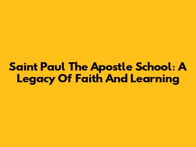 Saint Paul The Apostle School: A Legacy Of Faith And Learning