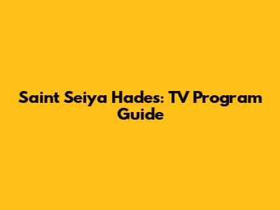 Saint Seiya Hades: TV Program Guide