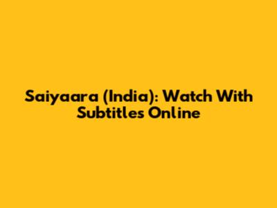 Saiyaara (India): Watch With Subtitles Online
