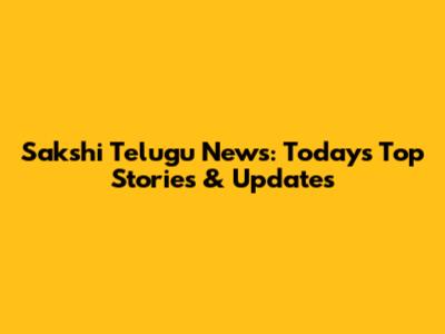Sakshi Telugu News: Today's Top Stories & Updates