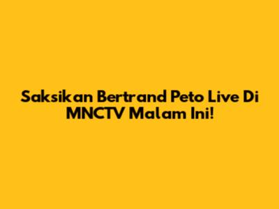 Saksikan Bertrand Peto Live Di MNCTV Malam Ini!