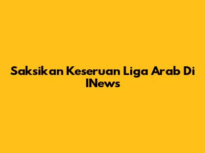 Saksikan Keseruan Liga Arab Di INews