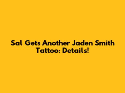 Sal Gets Another Jaden Smith Tattoo: Details!
