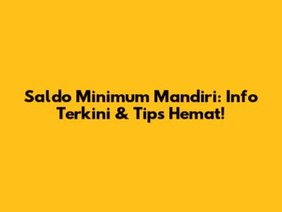Saldo Minimum Mandiri: Info Terkini & Tips Hemat!