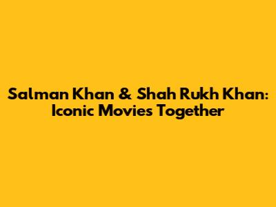Salman Khan & Shah Rukh Khan: Iconic Movies Together