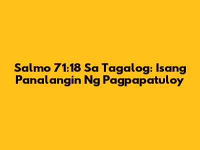 Salmo 71:18 Sa Tagalog: Isang Panalangin Ng Pagpapatuloy
