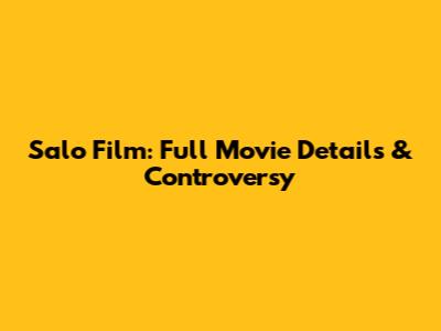 Salo Film: Full Movie Details & Controversy