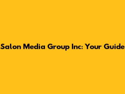 Salon Media Group Inc: Your Guide
