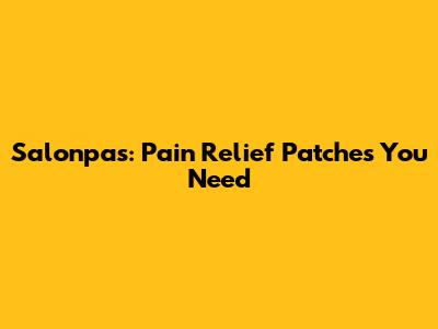 Salonpas: Pain Relief Patches You Need