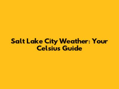 Salt Lake City Weather: Your Celsius Guide