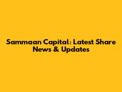 Sammaan Capital: Latest Share News & Updates
