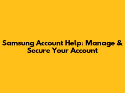 Samsung Account Help: Manage & Secure Your Account