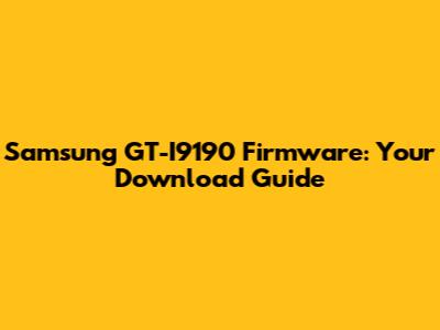 Samsung GT-I9190 Firmware: Your Download Guide
