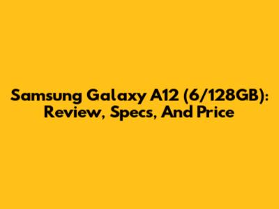 Samsung Galaxy A12 (6/128GB): Review, Specs, And Price