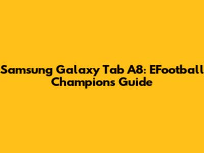 Samsung Galaxy Tab A8: EFootball Champion's Guide
