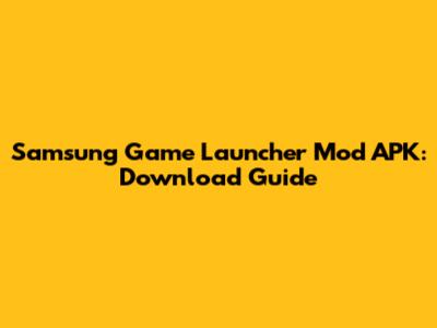 Samsung Game Launcher Mod APK: Download Guide