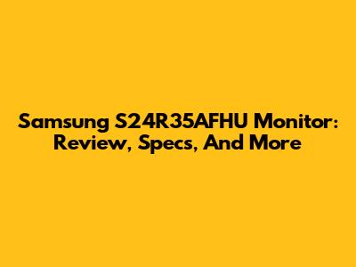 Samsung S24R35AFHU Monitor: Review, Specs, And More