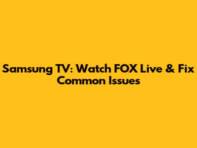 Samsung TV: Watch FOX Live & Fix Common Issues