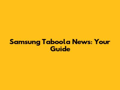 Samsung Taboola News: Your Guide