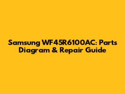 Samsung WF45R6100AC: Parts Diagram & Repair Guide