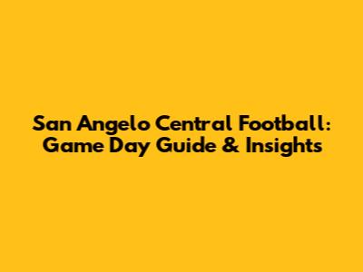 San Angelo Central Football: Game Day Guide & Insights