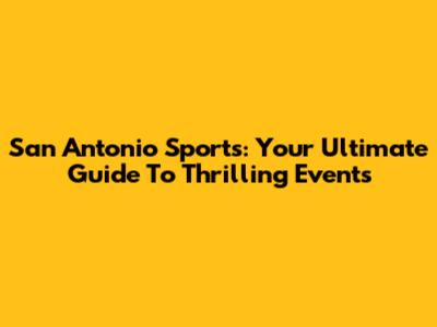 San Antonio Sports: Your Ultimate Guide To Thrilling Events