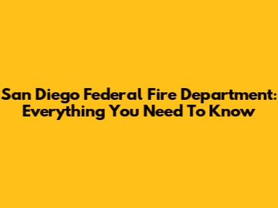 San Diego Federal Fire Department: Everything You Need To Know