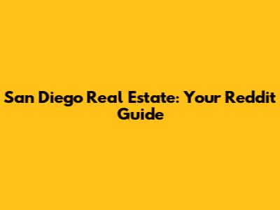 San Diego Real Estate: Your Reddit Guide