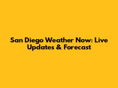 San Diego Weather Now: Live Updates & Forecast