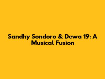 Sandhy Sondoro & Dewa 19: A Musical Fusion