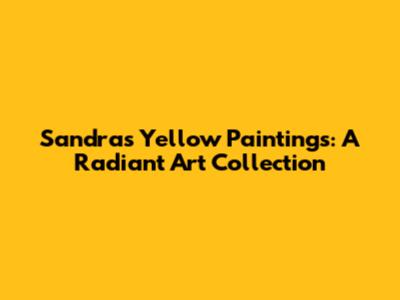 Sandra's Yellow Paintings: A Radiant Art Collection