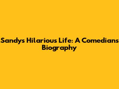 Sandy's Hilarious Life: A Comedian's Biography