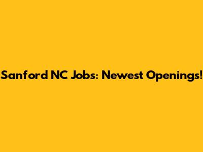 Sanford NC Jobs: Newest Openings!
