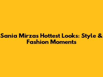 Sania Mirza's Hottest Looks: Style & Fashion Moments