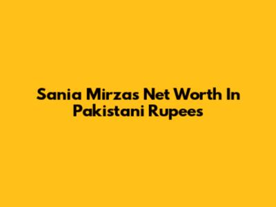 Sania Mirza's Net Worth In Pakistani Rupees