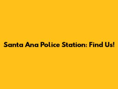 Santa Ana Police Station: Find Us!