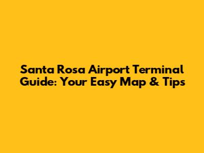 Santa Rosa Airport Terminal Guide: Your Easy Map & Tips