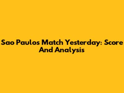 Sao Paulo's Match Yesterday: Score And Analysis