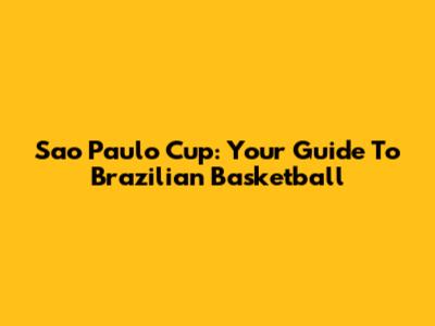 Sao Paulo Cup: Your Guide To Brazilian Basketball