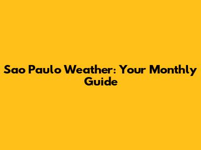 Sao Paulo Weather: Your Monthly Guide