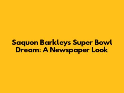 Saquon Barkley's Super Bowl Dream: A Newspaper Look