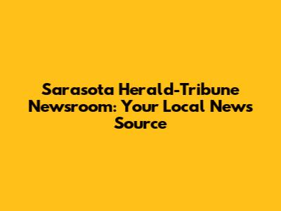 Sarasota Herald-Tribune Newsroom: Your Local News Source