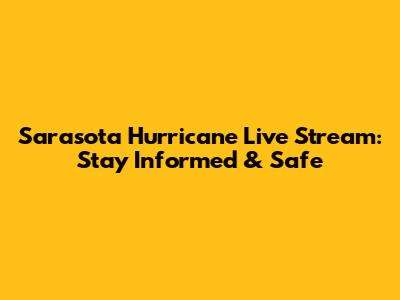 Sarasota Hurricane Live Stream: Stay Informed & Safe