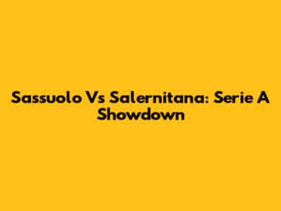 Sassuolo Vs Salernitana: Serie A Showdown