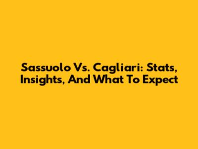 Sassuolo Vs. Cagliari: Stats, Insights, And What To Expect