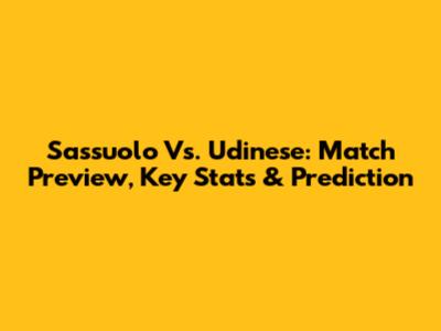 Sassuolo Vs. Udinese: Match Preview, Key Stats & Prediction