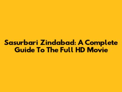 Sasurbari Zindabad: A Complete Guide To The Full HD Movie