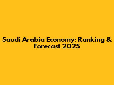 Saudi Arabia Economy: Ranking & Forecast 2025