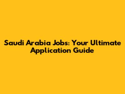 Saudi Arabia Jobs: Your Ultimate Application Guide