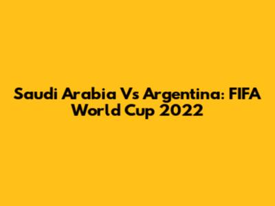 Saudi Arabia Vs Argentina: FIFA World Cup 2022